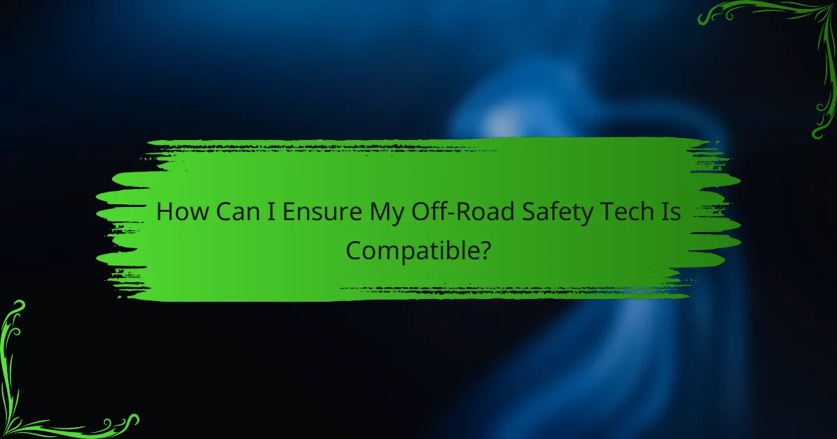 How Can I Ensure My Off-Road Safety Tech Is Compatible?