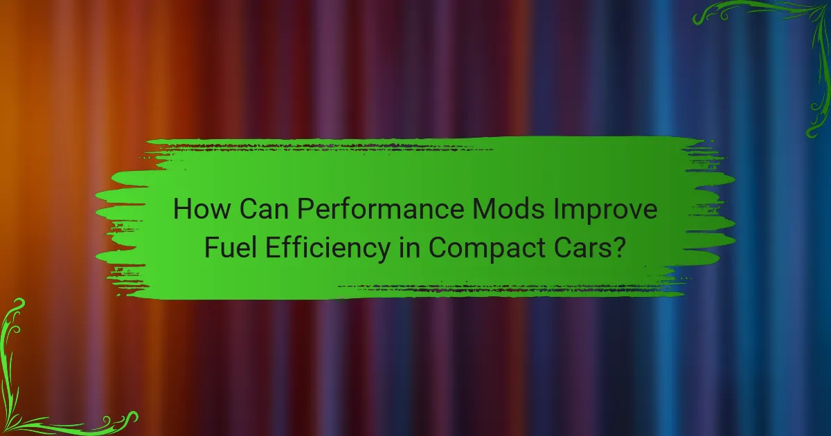 How Can Performance Mods Improve Fuel Efficiency in Compact Cars?