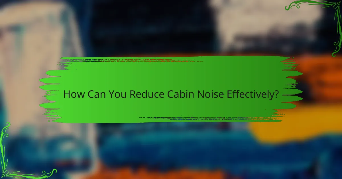 How Can You Reduce Cabin Noise Effectively?
