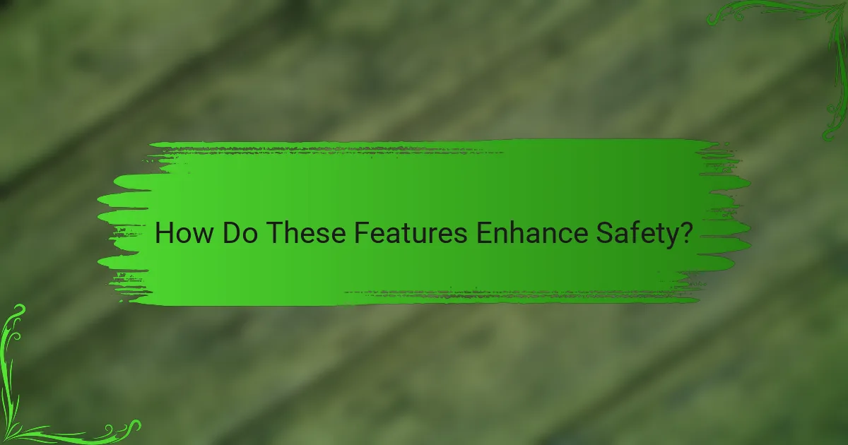 How Do These Features Enhance Safety?