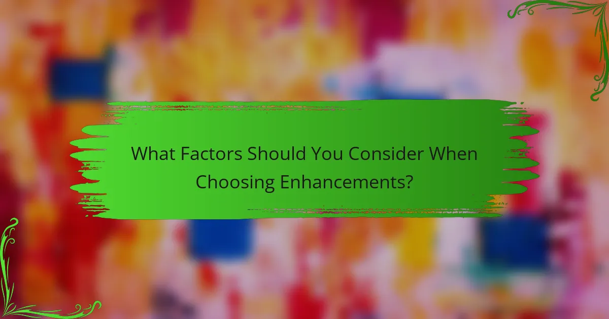 What Factors Should You Consider When Choosing Enhancements?
