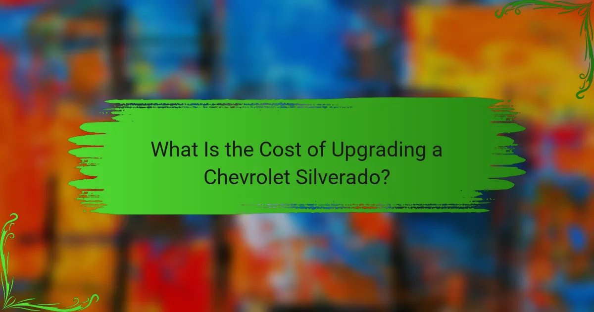 What Is the Cost of Upgrading a Chevrolet Silverado?