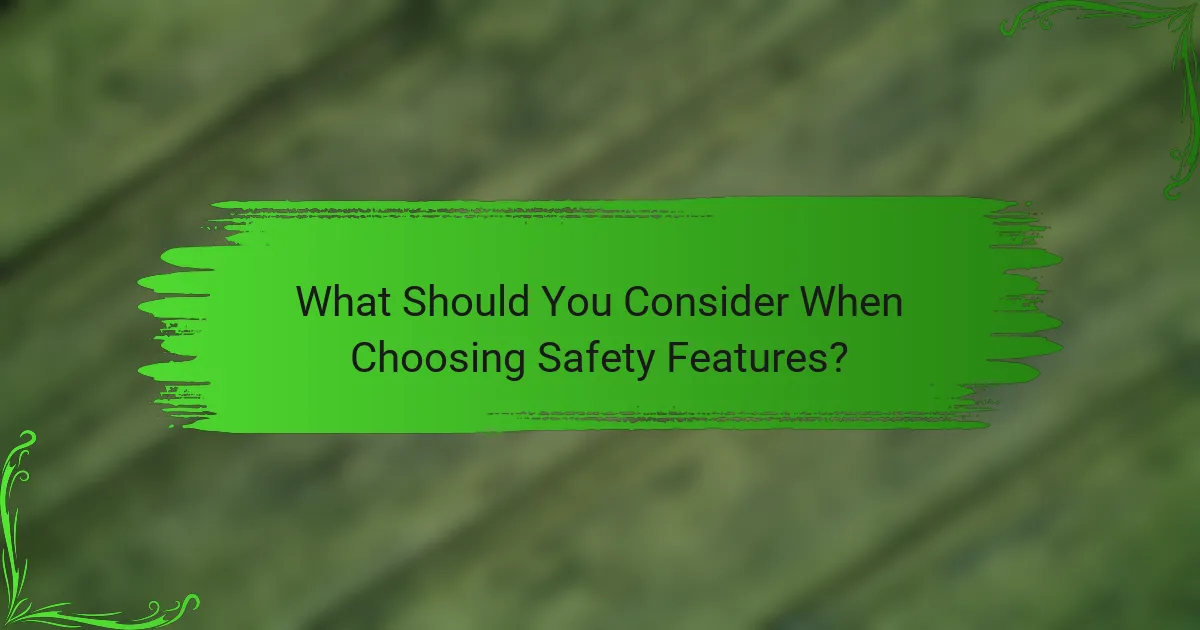 What Should You Consider When Choosing Safety Features?